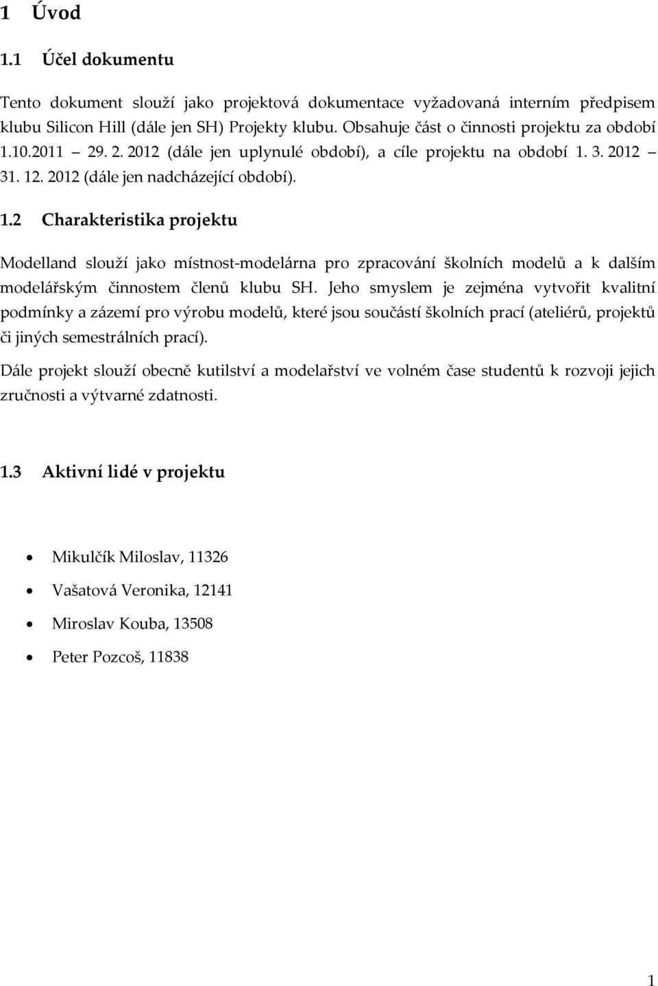 Jeho smyslem je zejména vytvořit kvalitní podmínky a z{zemí pro výrobu modelů, které jsou souč{stí školních prací (ateliérů, projektů či jiných semestr{lních prací).