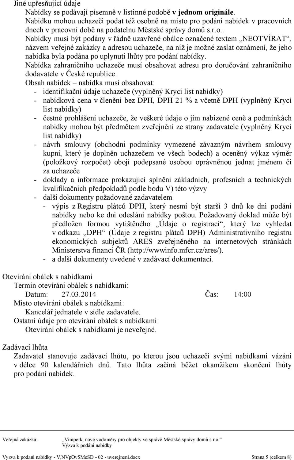 ou uchazeči podat též osobně na místo pro podání nabídek v pracovních dnech v pracovní době na podatelnu Městské správy domů s.r.o.. Nabídky musí být podány v řádně uzavřené obálce označené textem