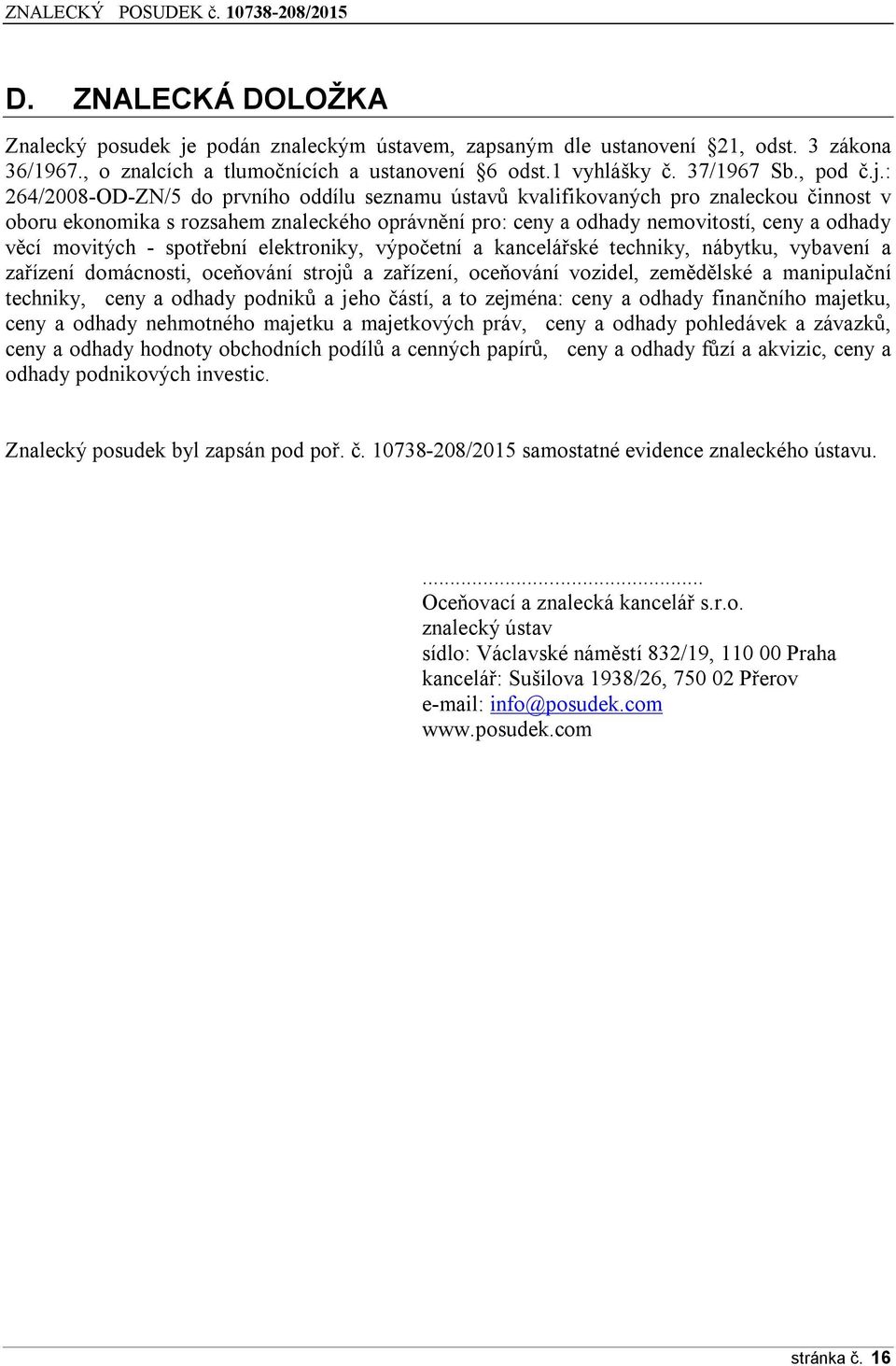 : 264/2008-OD-ZN/5 do prvního oddílu seznamu ústavů kvalifikovaných pro znaleckou činnost v oboru ekonomika s rozsahem znaleckého oprávnění pro: ceny a odhady nemovitostí, ceny a odhady věcí movitých