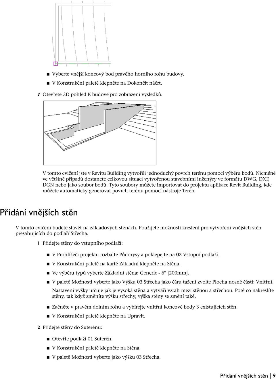 Nicméně ve většině případů dostanete celkovou situaci vytvořenou stavebními inženýry ve formátu DWG, DXF, DGN nebo jako soubor bodů.