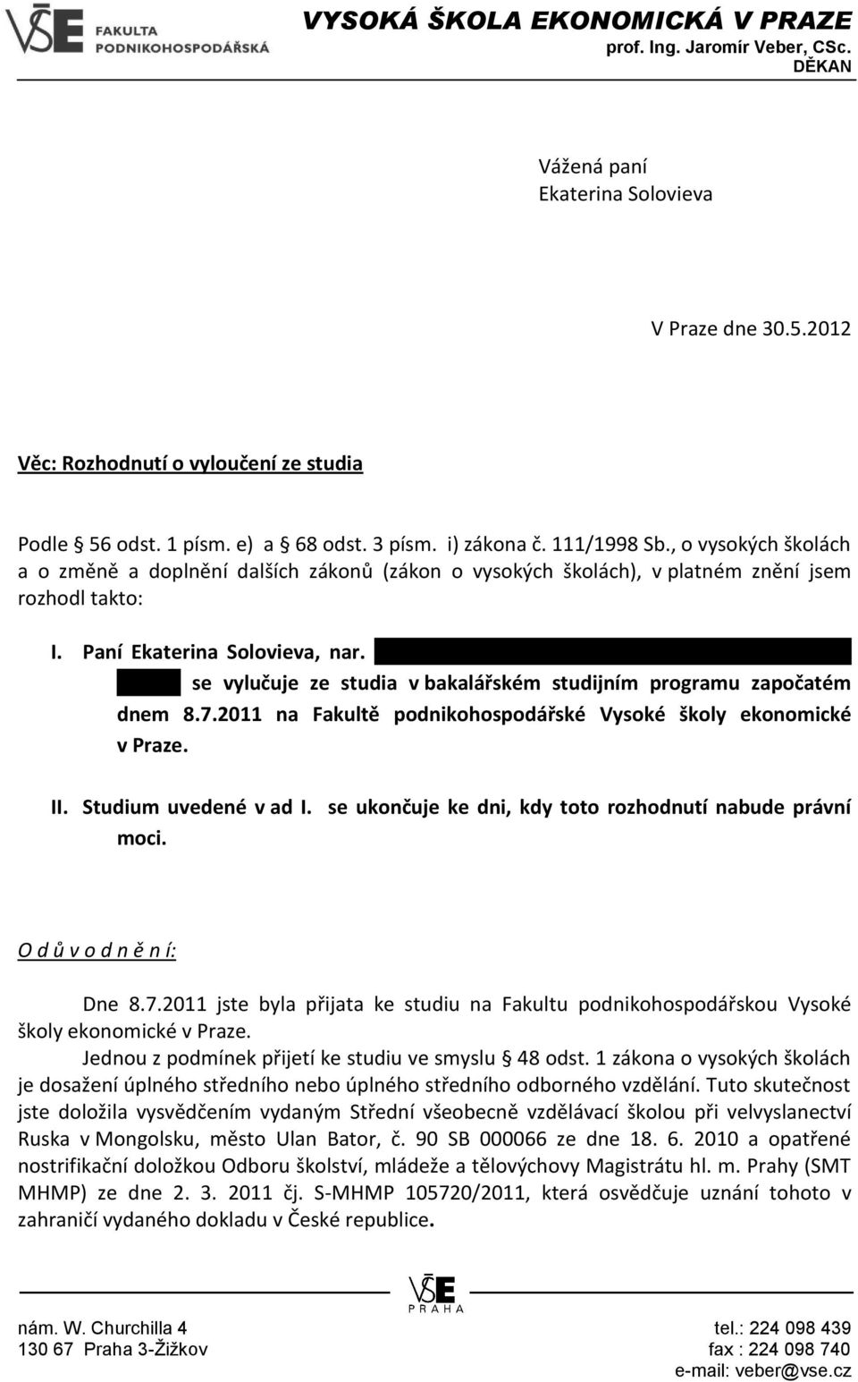1993, bytem Velké Přílepy 1030, 252 64 Velké Přílepy se vylučuje ze studia v bakalářském studijním programu započatém dnem 8.7.2011 na Fakultě podnikohospodářské Vysoké školy ekonomické v Praze. II.