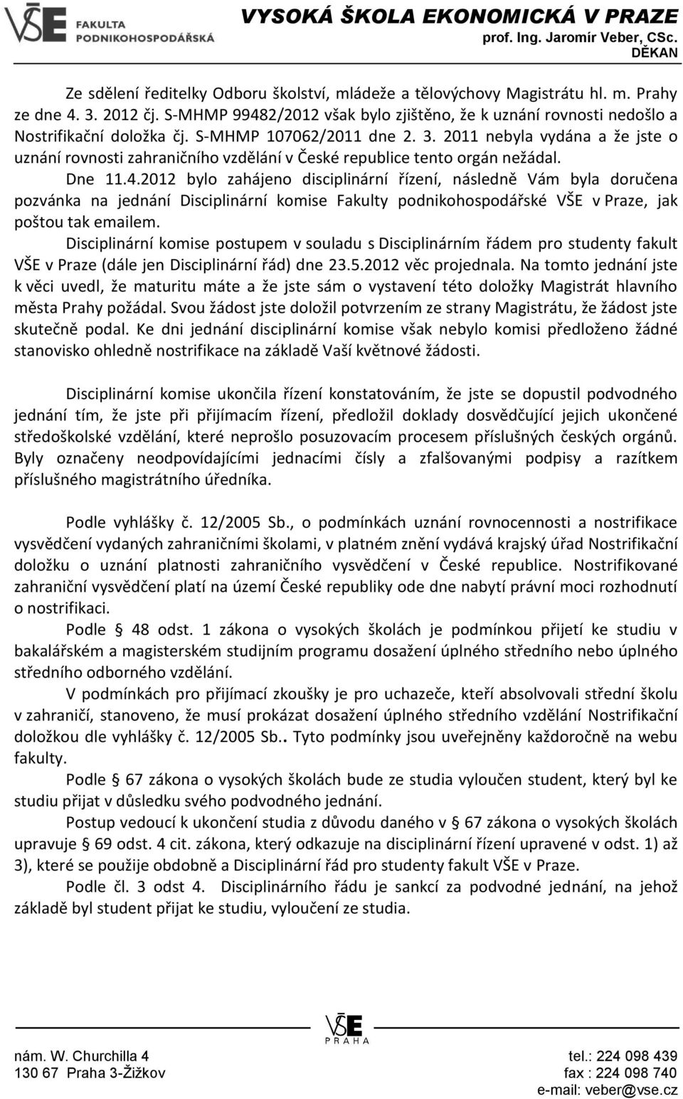 2012 bylo zahájeno disciplinární řízení, následně Vám byla doručena pozvánka na jednání Disciplinární komise Fakulty podnikohospodářské VŠE v Praze, jak poštou tak emailem.