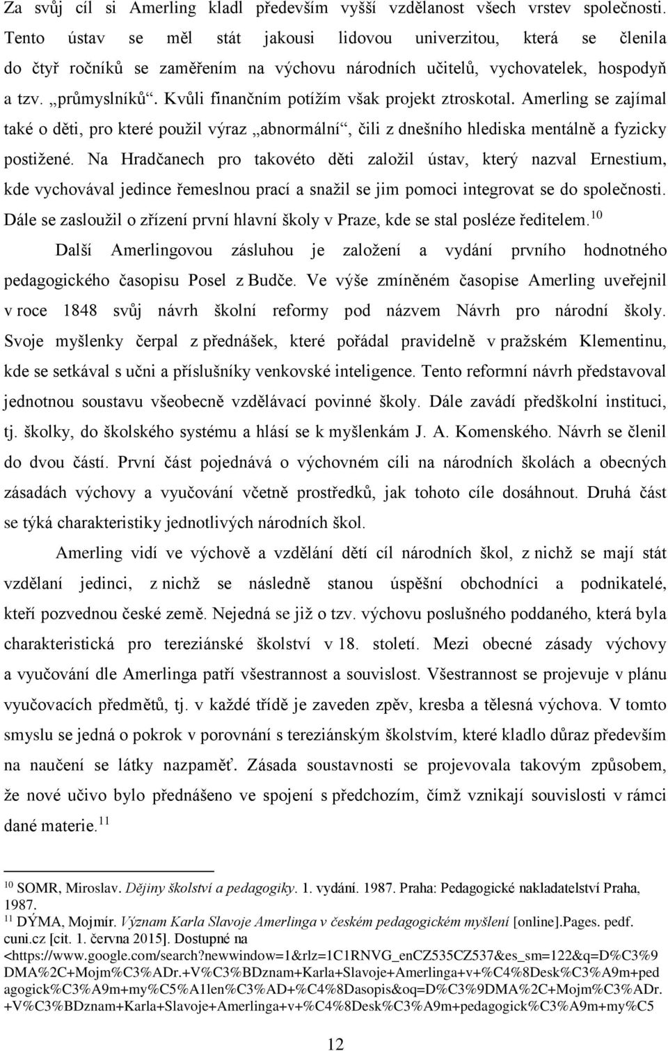 Kvůli finančním potížím však projekt ztroskotal. Amerling se zajímal také o děti, pro které použil výraz abnormální, čili z dnešního hlediska mentálně a fyzicky postižené.