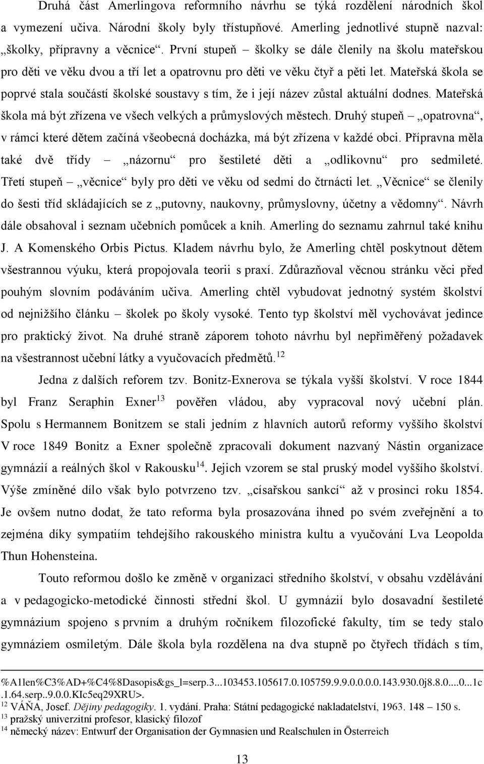 Mateřská škola se poprvé stala součástí školské soustavy s tím, že i její název zůstal aktuální dodnes. Mateřská škola má být zřízena ve všech velkých a průmyslových městech.