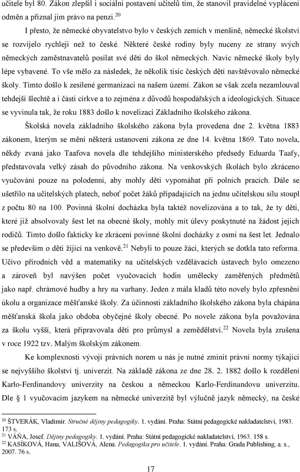 Některé české rodiny byly nuceny ze strany svých německých zaměstnavatelů posílat své děti do škol německých. Navíc německé školy byly lépe vybavené.