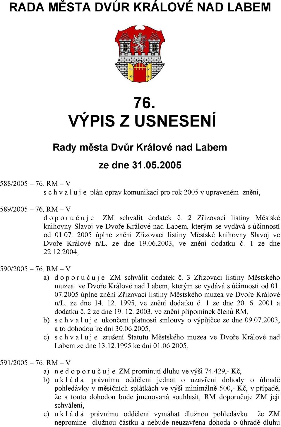 2 Zřizovací listiny Městské knihovny Slavoj ve Dvoře Králové nad Labem, kterým se vydává s účinností od 01.07. 2005 úplné znění Zřizovací listiny Městské knihovny Slavoj ve Dvoře Králové n/l.