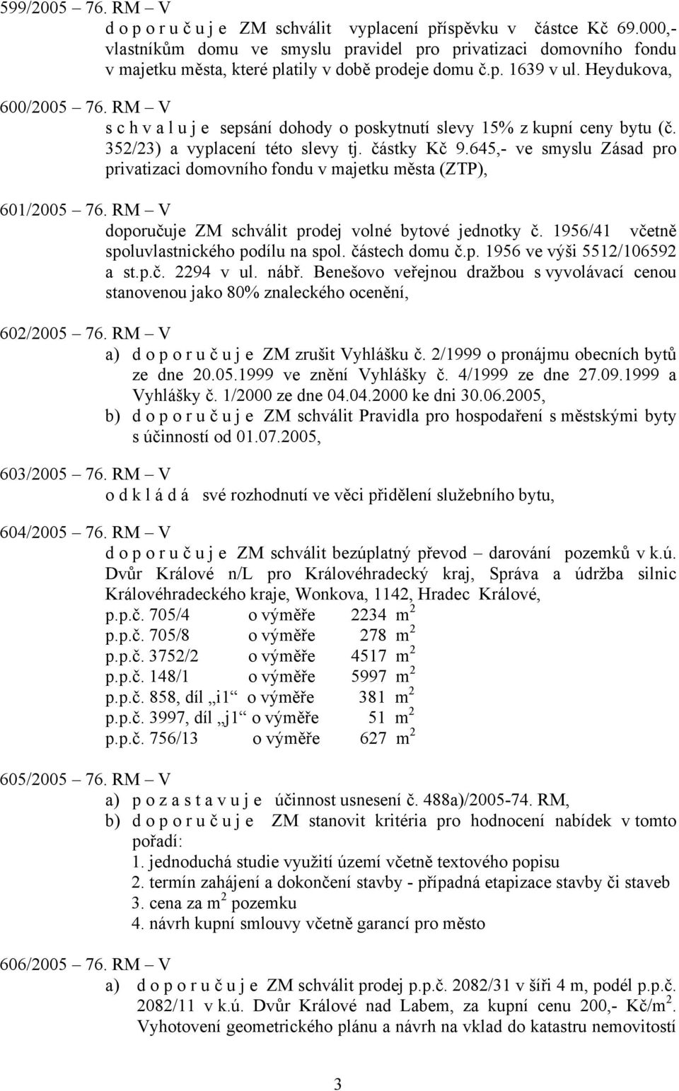 RM V s c h v a l u j e sepsání dohody o poskytnutí slevy 15% z kupní ceny bytu (č. 352/23) a vyplacení této slevy tj. částky Kč 9.