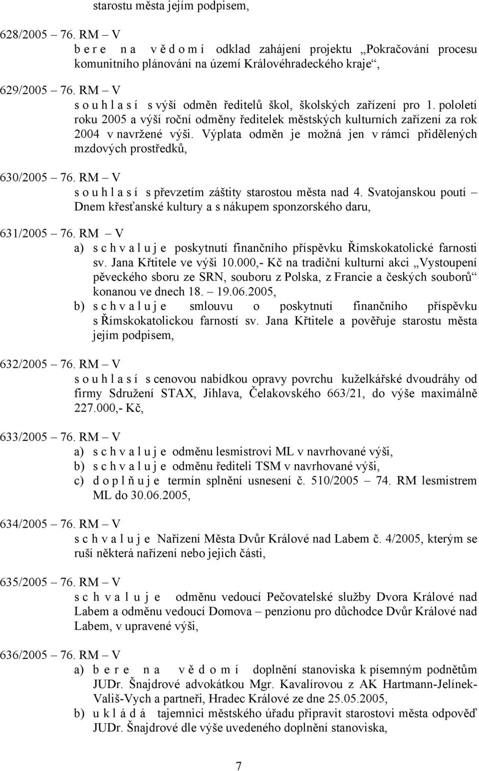 Výplata odměn je možná jen v rámci přidělených mzdových prostředků, 630/2005 76. RM V souhlasí s převzetím záštity starostou města nad 4.