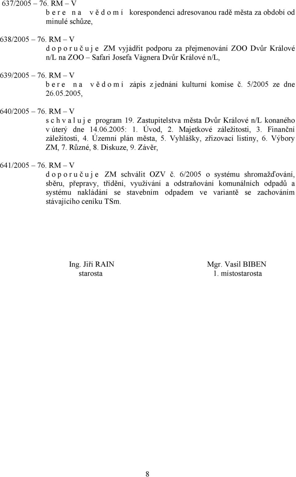 5/2005 ze dne 26.05.2005, 640/2005 76. RM V s c h v a l u j e program 19. Zastupitelstva města Dvůr Králové n/l konaného v úterý dne 14.06.2005: 1. Úvod, 2. Majetkové záležitosti, 3.