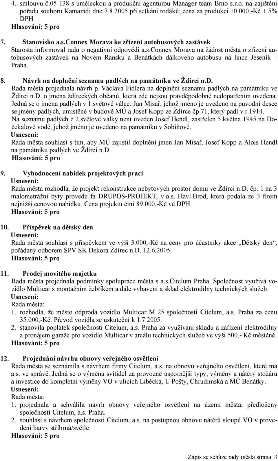 8. Návrh na doplnění seznamu padlých na památníku ve Ždírci n.d. Rada města projednala návrh p. Václava Fidlera na doplnění seznamu padlých na památníku ve Ždírci n.d. o jména ždíreckých občanů, která zde nejsou pravděpodobně nedopatřením uvedena.