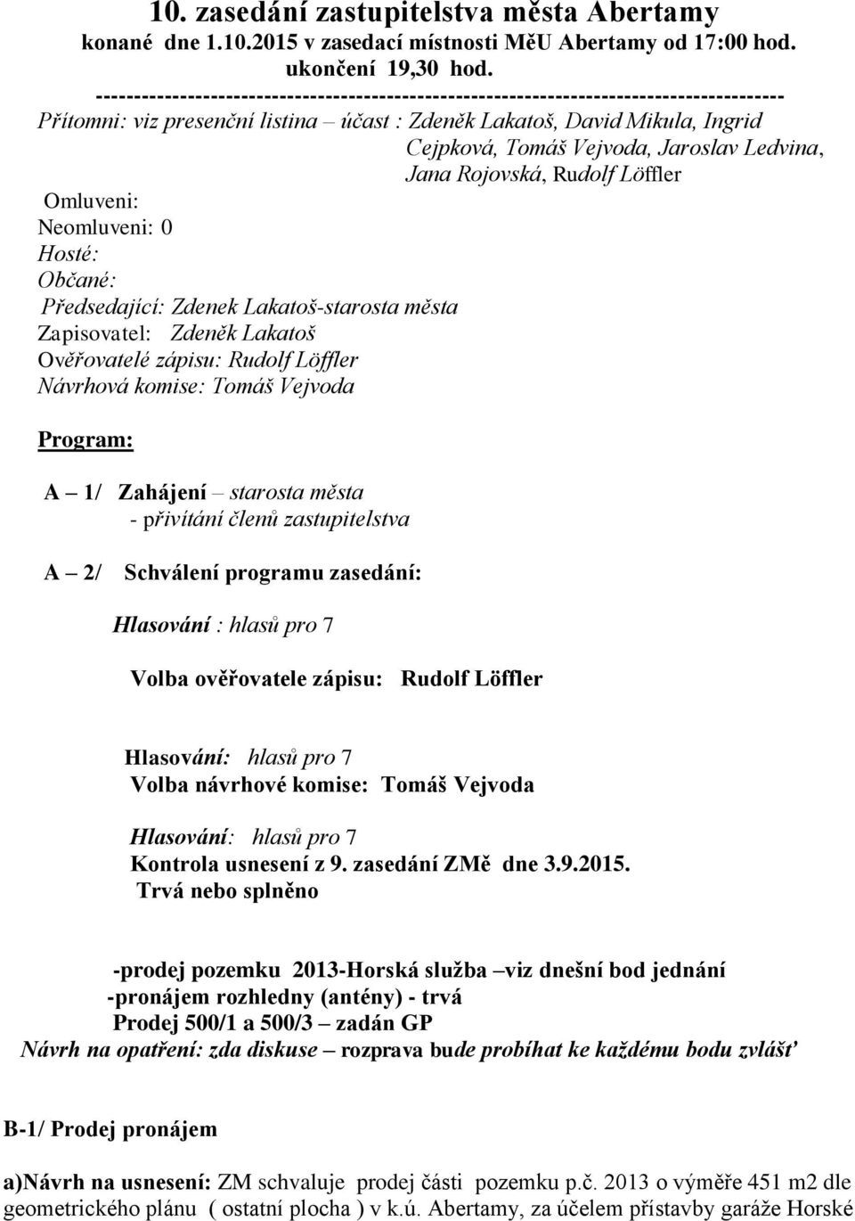 Jaroslav Ledvina, Jana Rojovská, Rudolf Löffler Omluveni: Neomluveni: 0 Hosté: Občané: Předsedající: Zdenek Lakatoš-starosta města Zapisovatel: Zdeněk Lakatoš Ověřovatelé zápisu: Rudolf Löffler