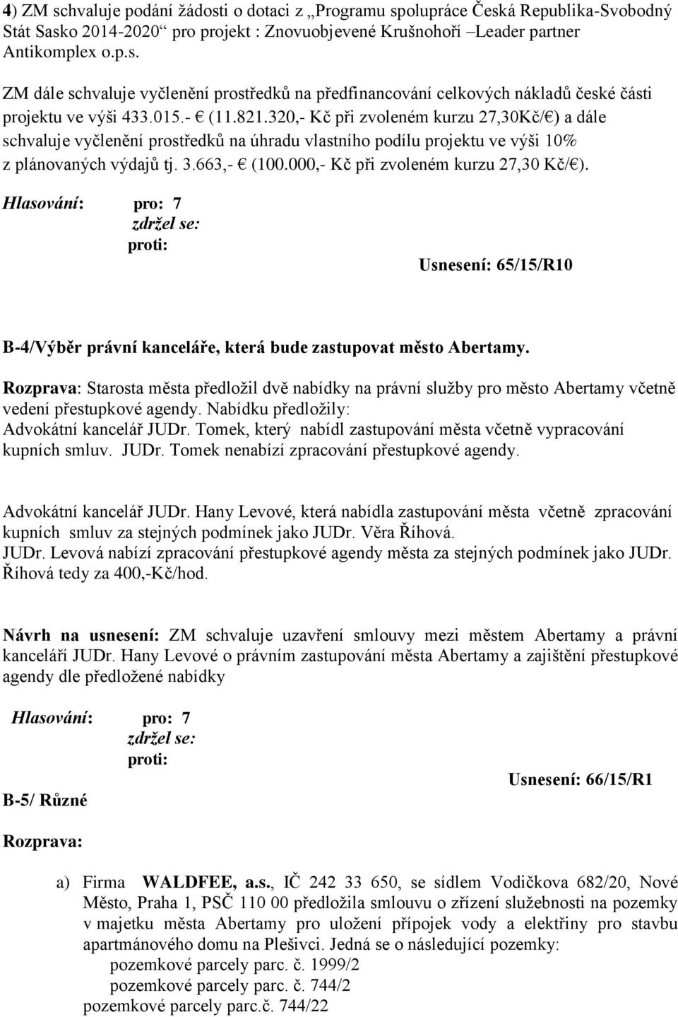 000,- Kč při zvoleném kurzu 27,30 Kč/ ). Usnesení: 65/15/R10 B-4/Výběr právní kanceláře, která bude zastupovat město Abertamy.