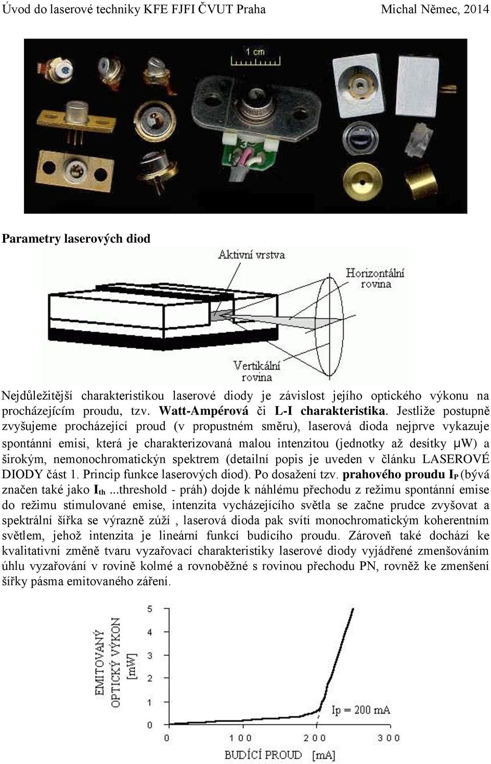 nemonochromatickýn spektrem (detailní popis je uveden v článku LASEROVÉ DIODY část 1. Princip funkce laserových diod). Po dosažení tzv. prahového proudu I P (bývá značen také jako I th.