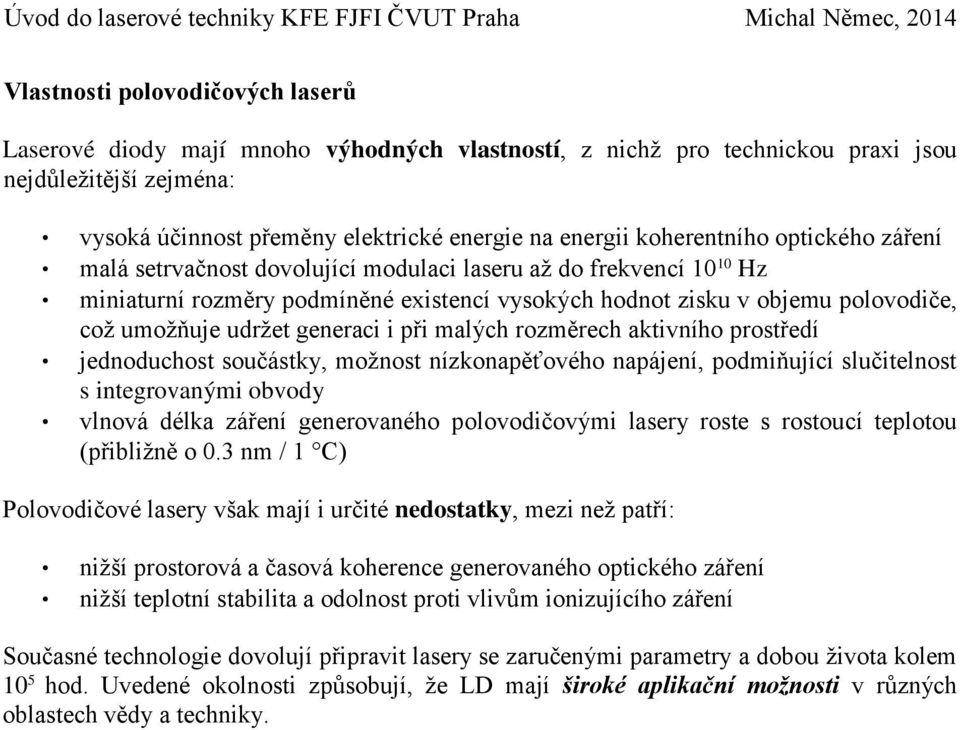 udržet generaci i při malých rozměrech aktivního prostředí jednoduchost součástky, možnost nízkonapěťového napájení, podmiňující slučitelnost s integrovanými obvody vlnová délka záření generovaného