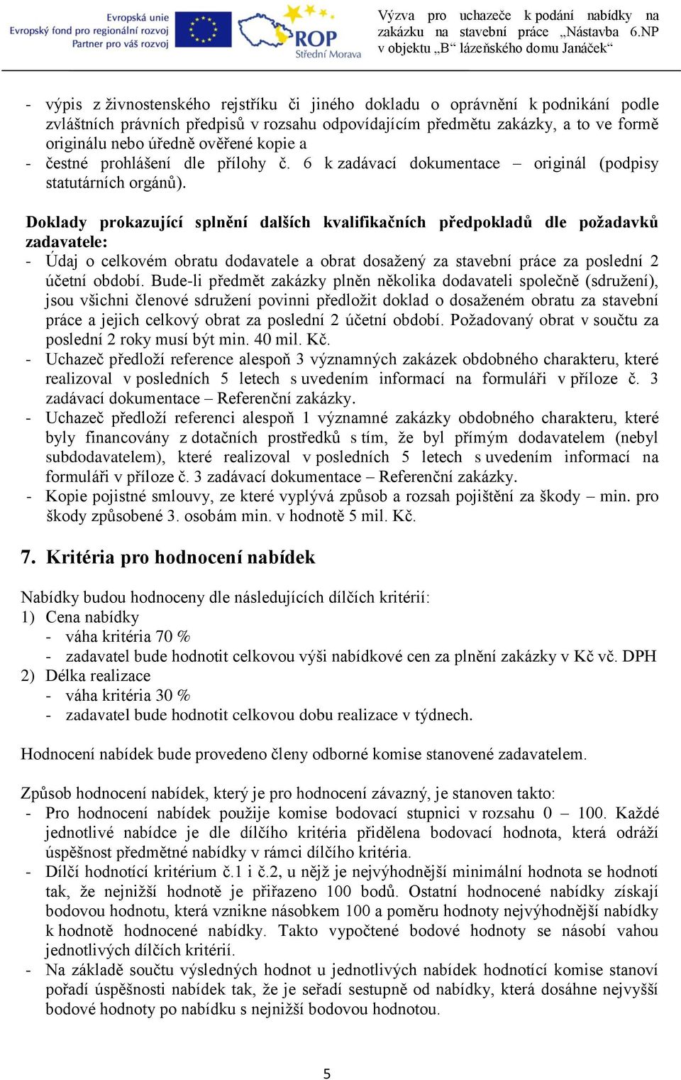 Doklady prokazující splnění dalších kvalifikačních předpokladů dle požadavků zadavatele: - Údaj o celkovém obratu dodavatele a obrat dosažený za stavební práce za poslední 2 účetní období.