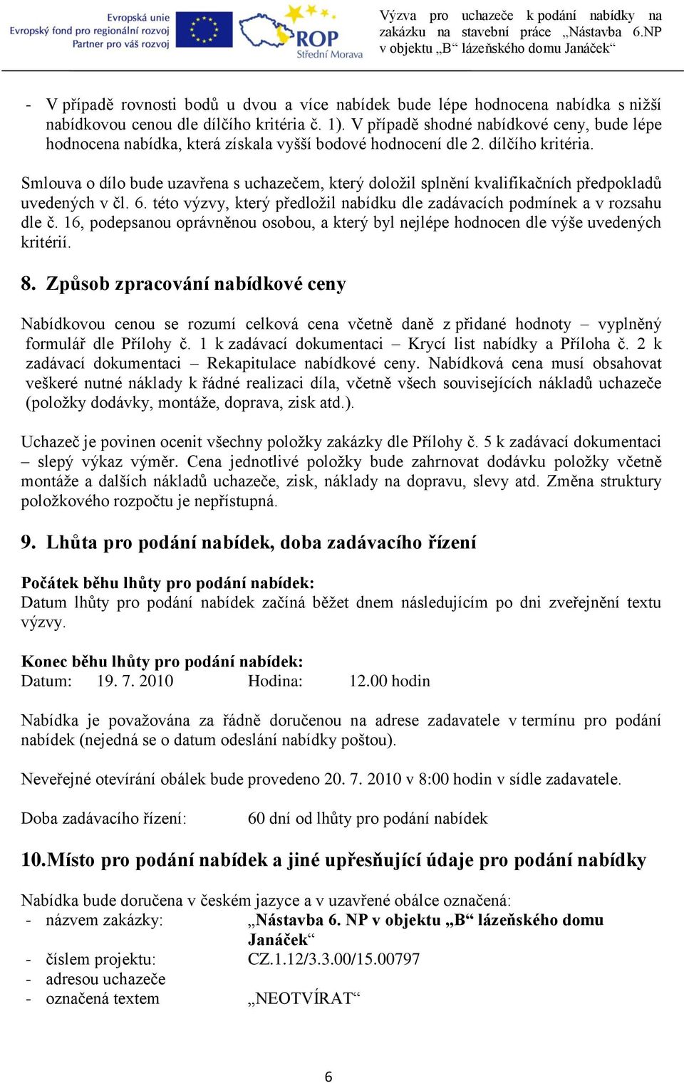 Smlouva o dílo bude uzavřena s uchazečem, který doložil splnění kvalifikačních předpokladů uvedených v čl. 6. této výzvy, který předložil nabídku dle zadávacích podmínek a v rozsahu dle č.