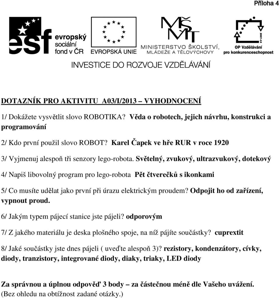 Světelný, zvukový, ultrazvukový, dotekový 4/ Napiš libovolný program pro lego-robota Pět čtverečků s ikonkami 5/ Co musíte udělat jako první při úrazu elektrickým proudem?