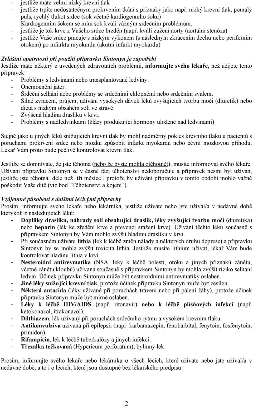 kvůli zúžení aorty (aortální stenóza) - jestliže Vaše srdce pracuje s nízkým výkonem (s následným zkrácením dechu nebo periferním otokem) po infarktu myokardu (akutní infarkt myokardu) Zvláštní