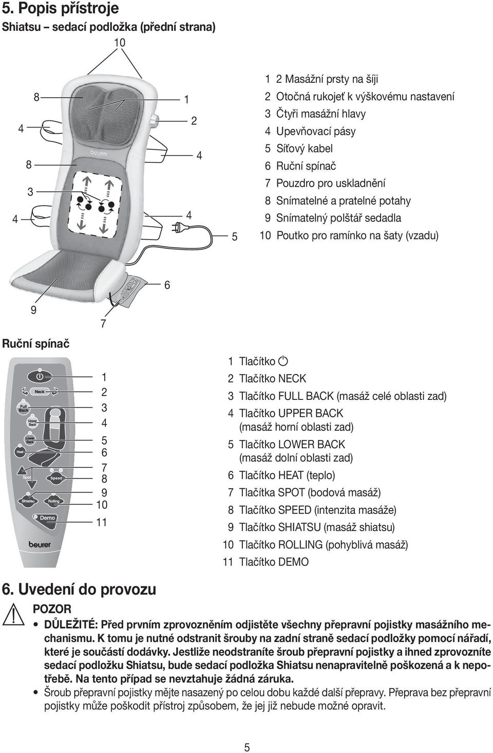 Tlačítko FULL BACK (masáž celé oblasti zad) Tlačítko UPPER BACK (masáž horní oblasti zad) 5 Tlačítko LOWER BACK (masáž dolní oblasti zad) 6 Tlačítko HEAT (teplo) 7 Tlačítka SPOT (bodová masáž) 8