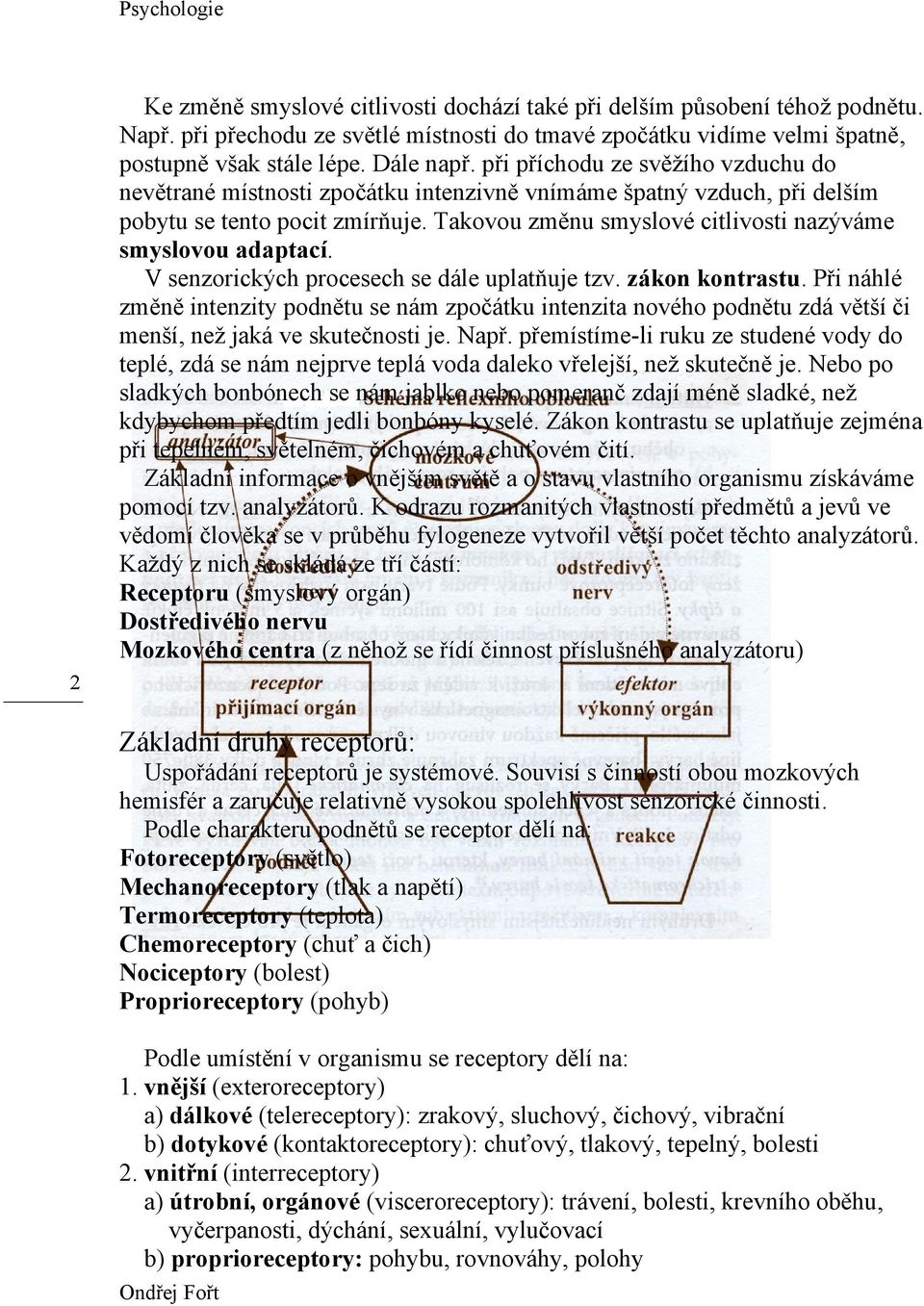 Takovou změnu smyslové citlivosti nazýváme smyslovou adaptací. V senzorických procesech se dále uplatňuje tzv. zákon kontrastu.