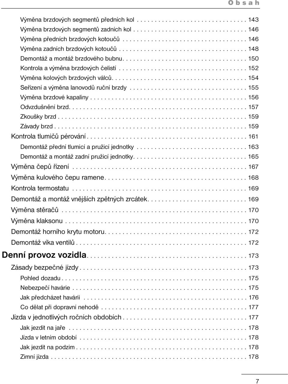 ................................... 152 Výměna kolových brzdových válců...................................... 154 Seřízení a výměna lanovodů ruční brzdy................................. 155 Výměna brzdové kapaliny.