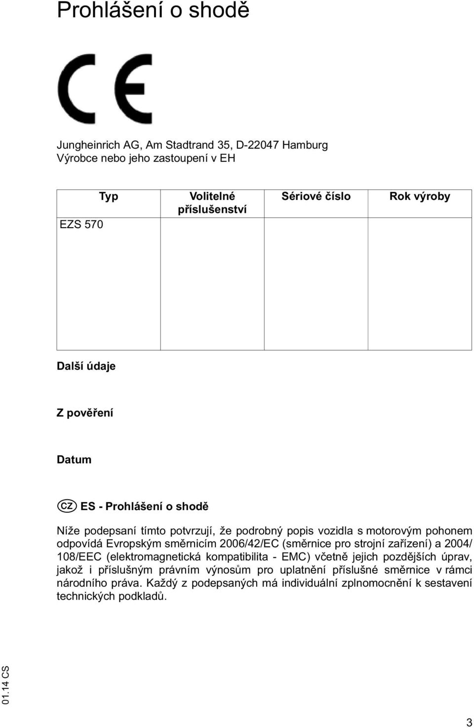 sm rnicím 2006/42/EC (sm rnice pro strojní za ízení) a 2004/ 108/EEC (elektromagnetická kompatibilita - EMC) v etn jejich pozd jších úprav, jakož i p