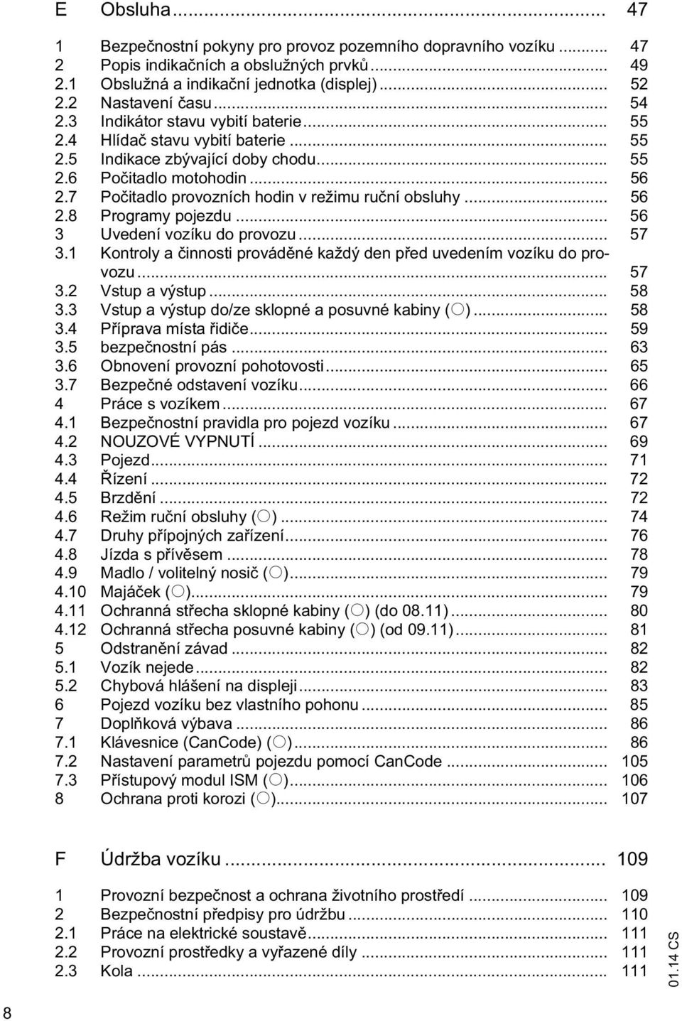 7 Po itadlo provozních hodin v režimu ru ní obsluhy... 56 2.8 Programy pojezdu... 56 3 Uvedení vozíku do provozu... 57 3.1 Kontroly a innosti provád né každý den p ed uvedením vozíku do provozu... 57 3.2 Vstup a výstup.