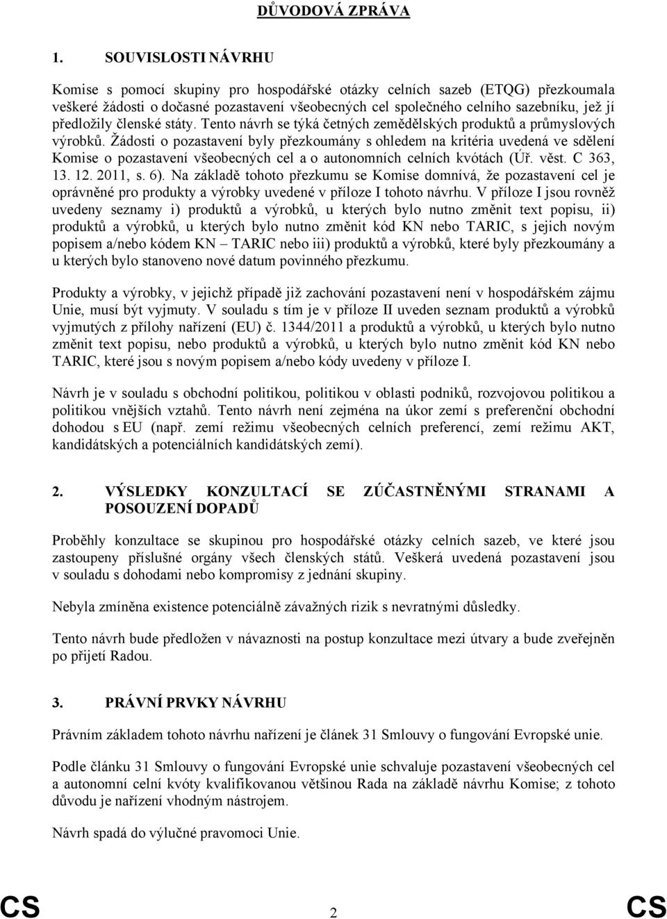 předložily členské státy. Tento návrh se týká četných zemědělských produktů a průmyslových výrobků.