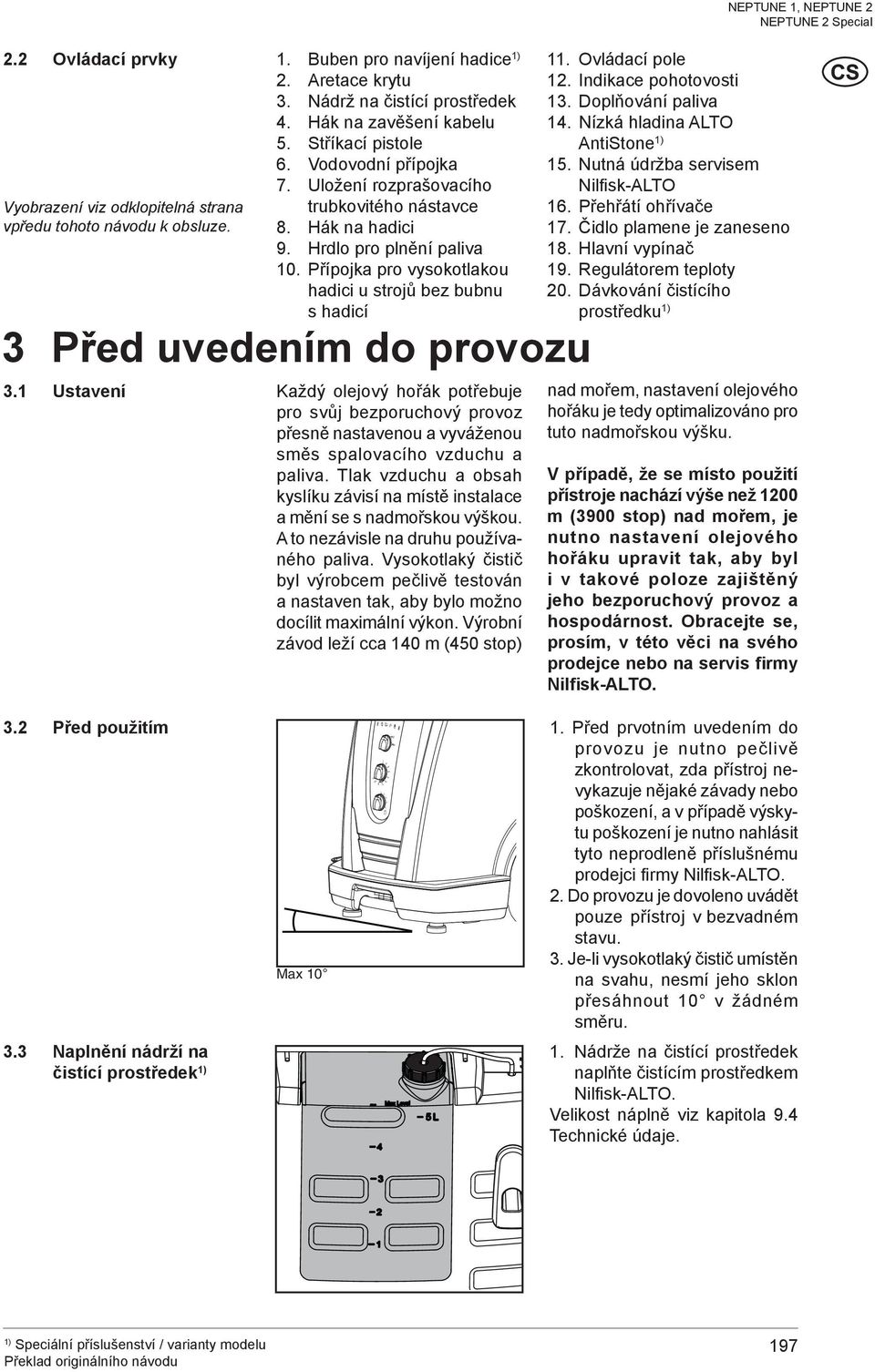 Hrdlo pro plnění paliva 10. Přípojka pro vysokotlakou hadici u strojů bez bubnu s hadicí 3 Před uvedením do provozu 3.