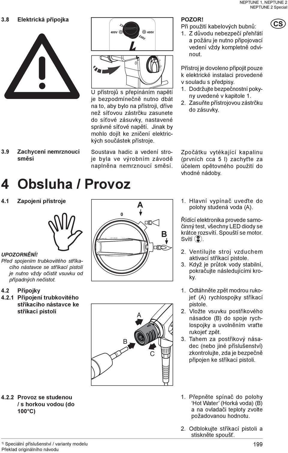 Jinak by mohlo dojít ke zničení elektrických součástek přístroje. 4% Přístroj je dovoleno připojit pouze k elektrické instalaci provedené v souladu s předpisy. 1.