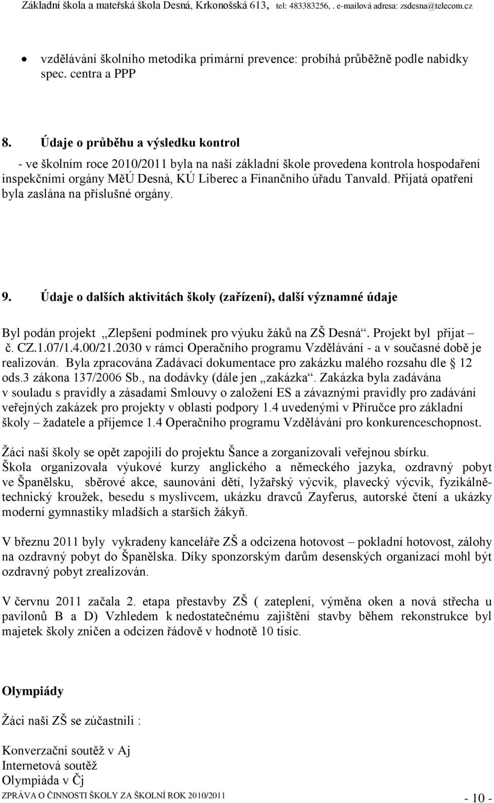 Přijatá opatření byla zaslána na příslušné orgány. 9. Údaje o dalších aktivitách školy (zařízení), další významné údaje Byl podán projekt Zlepšení podmínek pro výuku ţáků na ZŠ Desná.