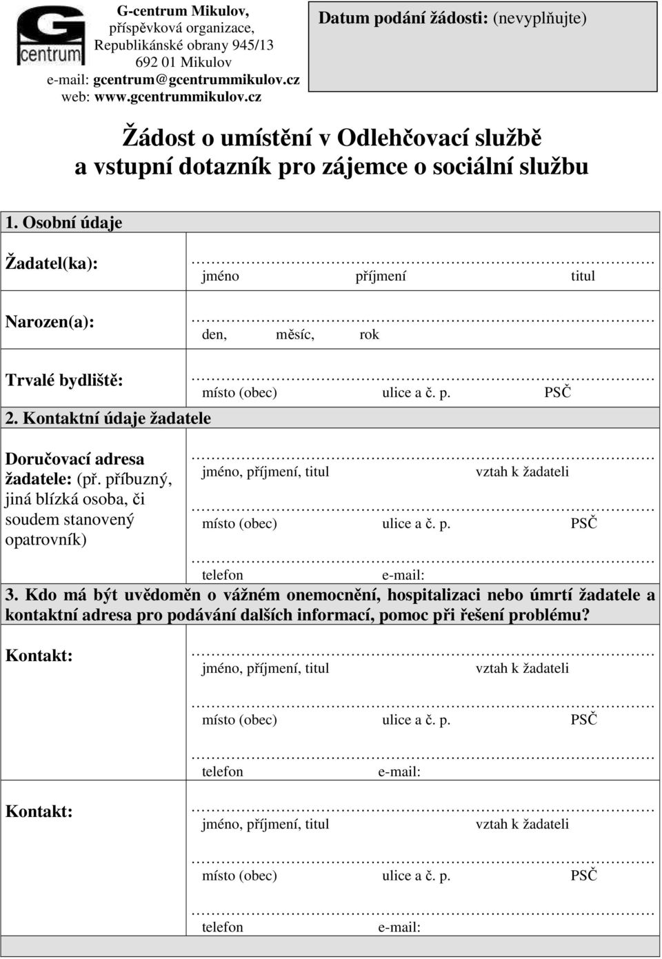 Osobní údaje Žadatel(ka): Narozen(a): jméno příjmení titul den, měsíc, rok Trvalé bydliště: 2. Kontaktní údaje žadatele Doručovací adresa žadatele: (př.