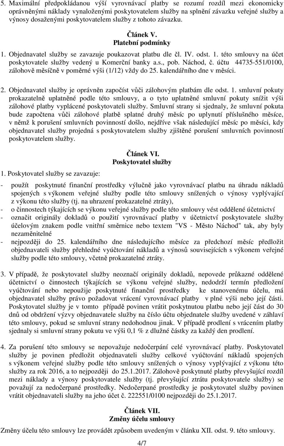 s., pob. Náchod, č. účtu 44735-551/0100, zálohově měsíčně v poměrné výši (1/12) vždy do 25. kalendářního dne v měsíci. 2. Objednavatel služby je oprávněn započíst vůči zálohovým platbám dle odst. 1.