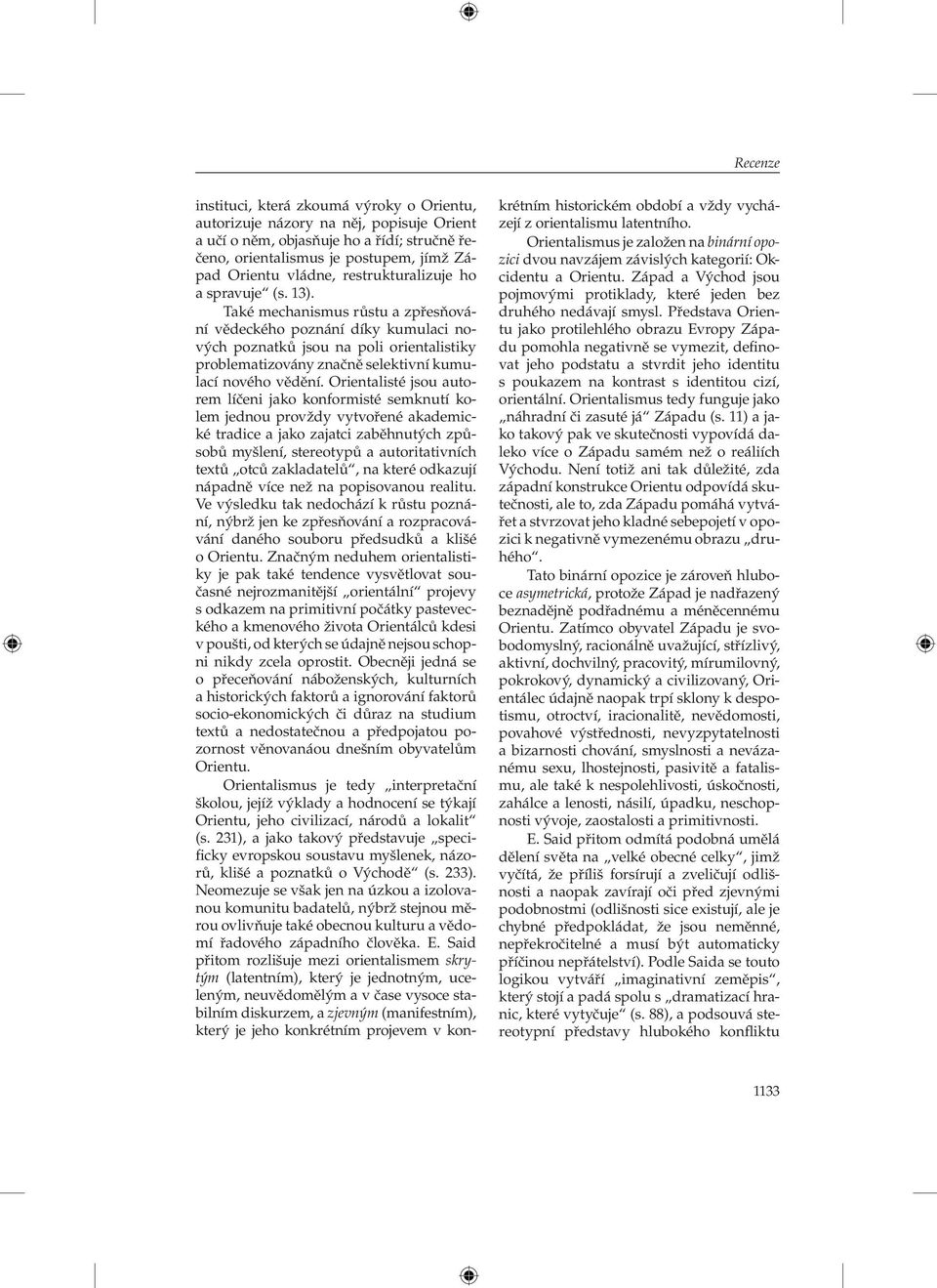 Také mechanismus růstu a zpřesňování vědeckého poznání díky kumulaci nových poznatků jsou na poli orientalistiky problematizovány značně selektivní kumulací nového vědění.