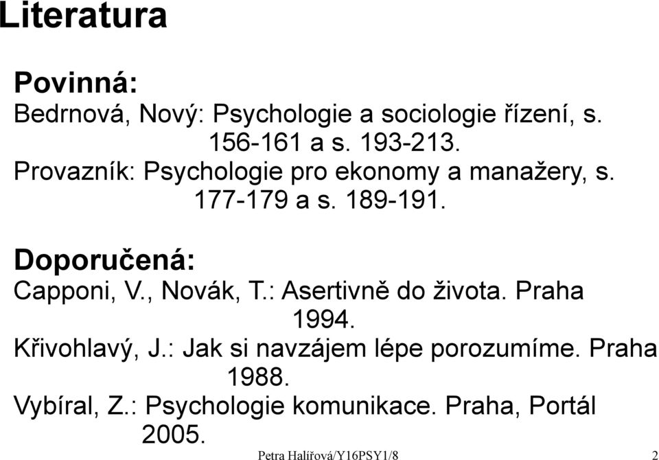 , Novák, T.: Asertivně do života. Praha 1994. Křivohlavý, J.: Jak si navzájem lépe porozumíme.