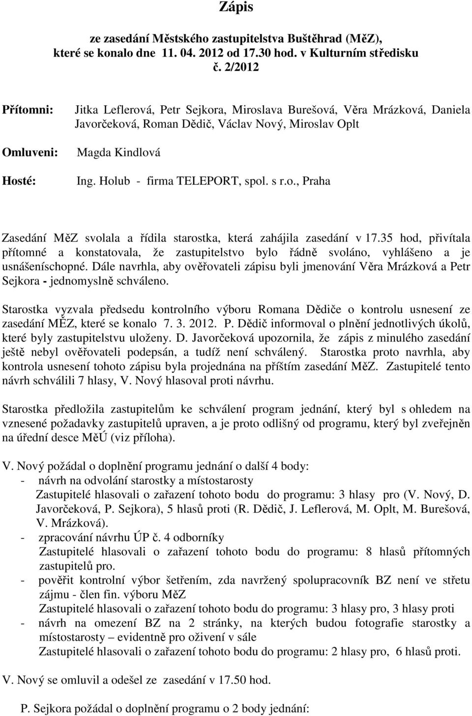 Holub - firma TELEPORT, spol. s r.o., Praha Zasedání MěZ svolala a řídila starostka, která zahájila zasedání v 17.