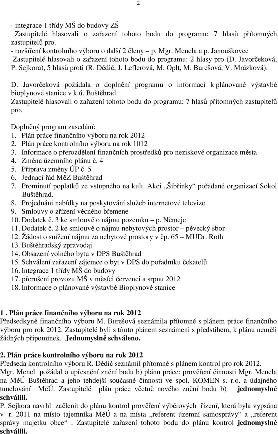 dič, J. Leflerová, M. Oplt, M. Burešová, V. Mrázková). D. Javorčeková požádala o doplnění programu o informaci k plánované výstavbě bioplynové stanice v k.ú. Buštěhrad.