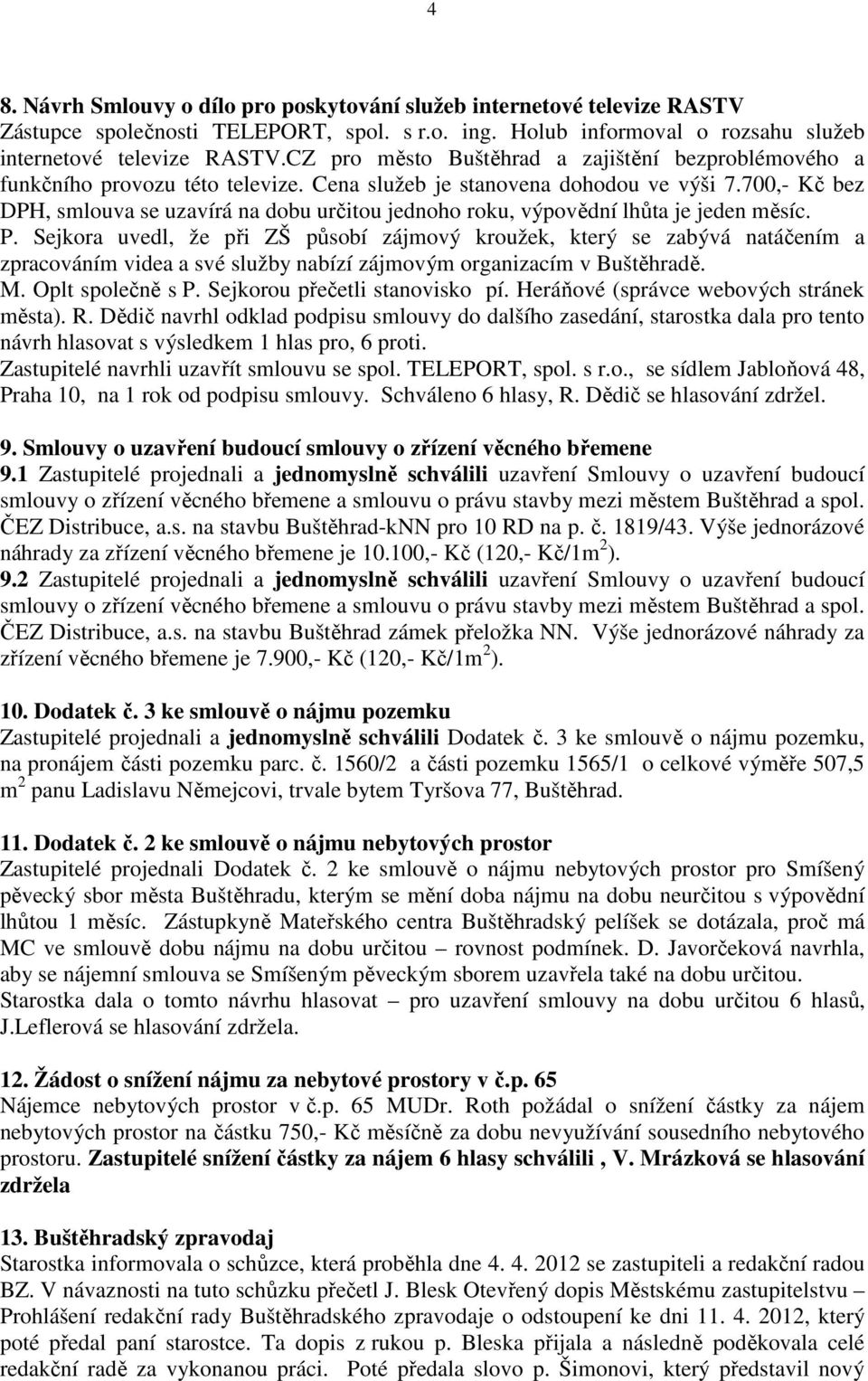 700,- Kč bez DPH, smlouva se uzavírá na dobu určitou jednoho roku, výpovědní lhůta je jeden měsíc. P.