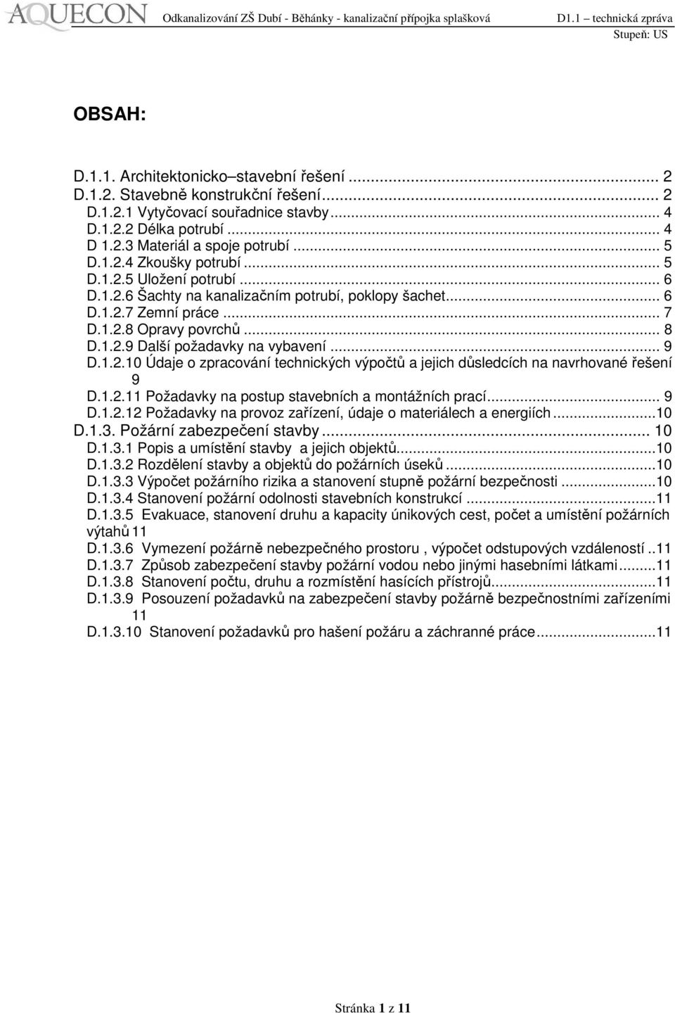 .. 9 D.1.2.10 Údaje o zpracování technických výpočtů a jejich důsledcích na navrhované řešení 9 D.1.2.11 Požadavky na postup stavebních a montážních prací... 9 D.1.2.12 Požadavky na provoz zařízení, údaje o materiálech a energiích.