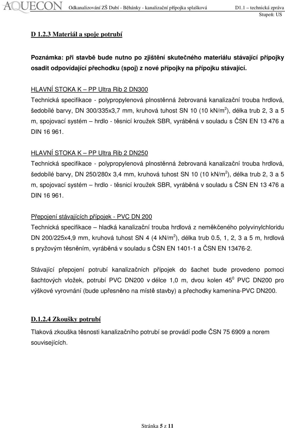 délka trub 2, 3 a 5 m, spojovací systém hrdlo - těsnicí kroužek SBR, vyráběná v souladu s ČSN EN 13 476 a DIN 16 961.