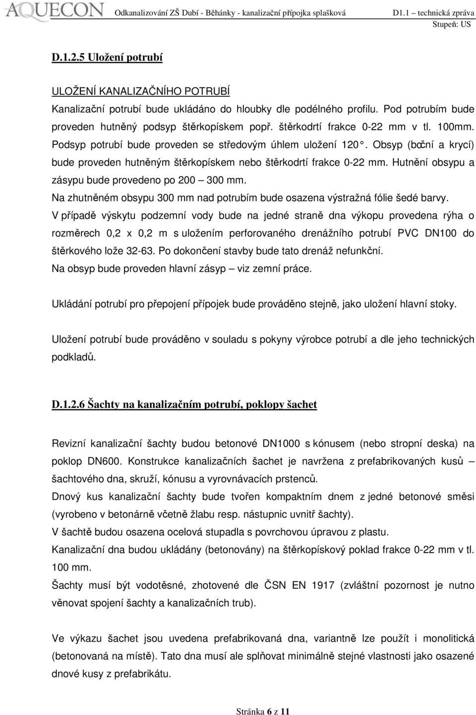 Hutnění obsypu a zásypu bude provedeno po 200 300 mm. Na zhutněném obsypu 300 mm nad potrubím bude osazena výstražná fólie šedé barvy.