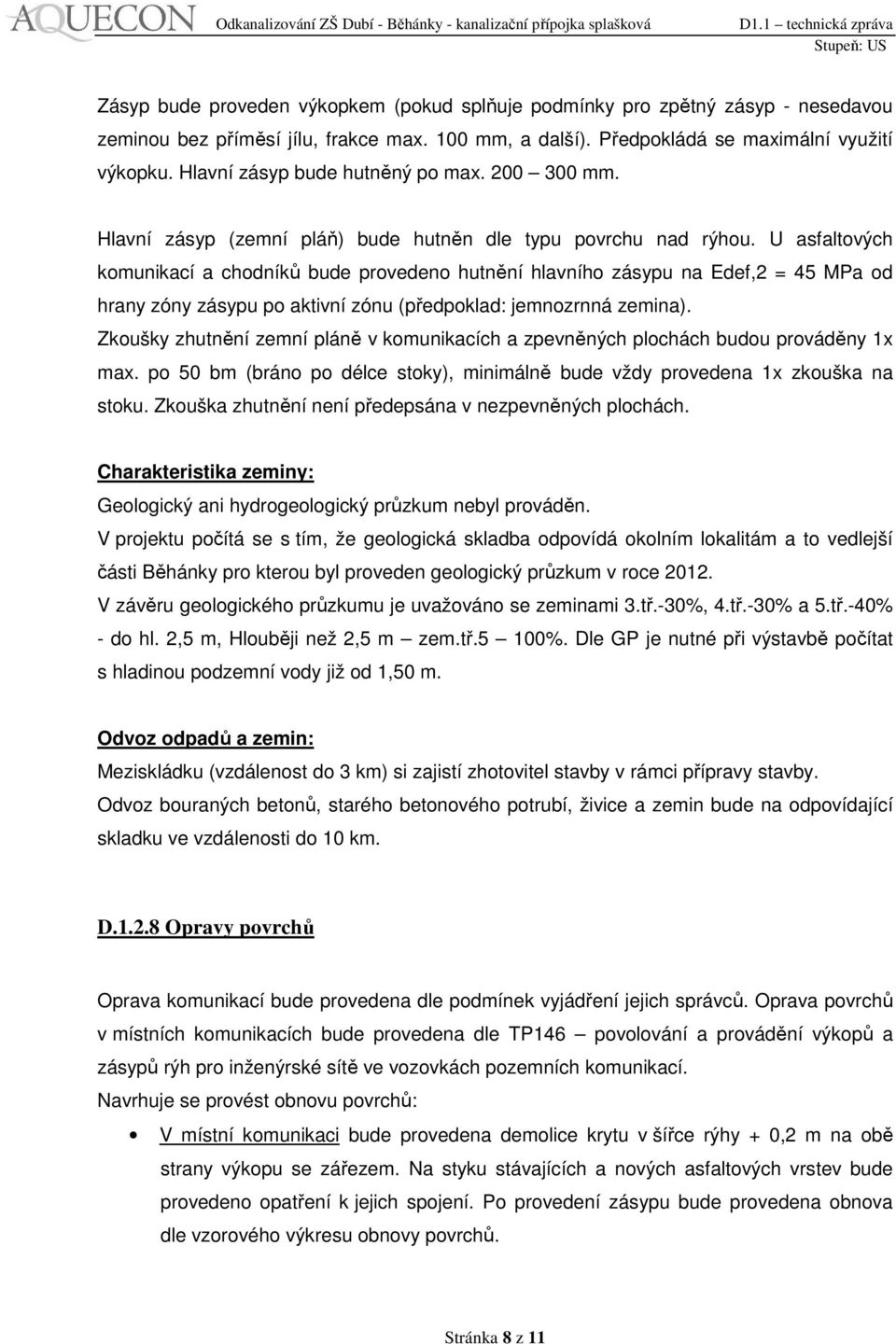 U asfaltových komunikací a chodníků bude provedeno hutnění hlavního zásypu na Edef,2 = 45 MPa od hrany zóny zásypu po aktivní zónu (předpoklad: jemnozrnná zemina).