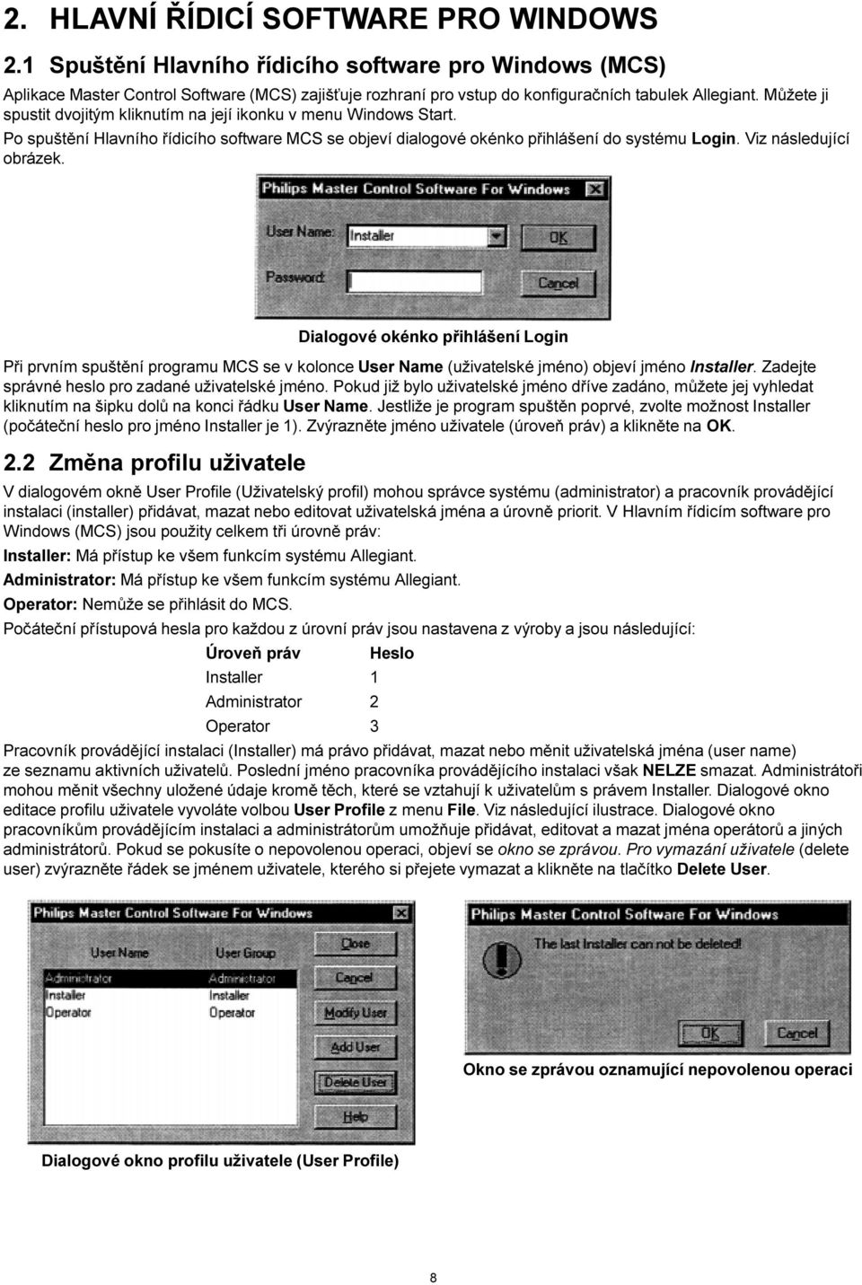 Dialogové okénko pøihlášení Login Pøi prvním spuštìní programu MCS se v kolonce User Name (uživatelské jméno) objeví jméno Installer. Zadejte správné heslo pro zadané uživatelské jméno.