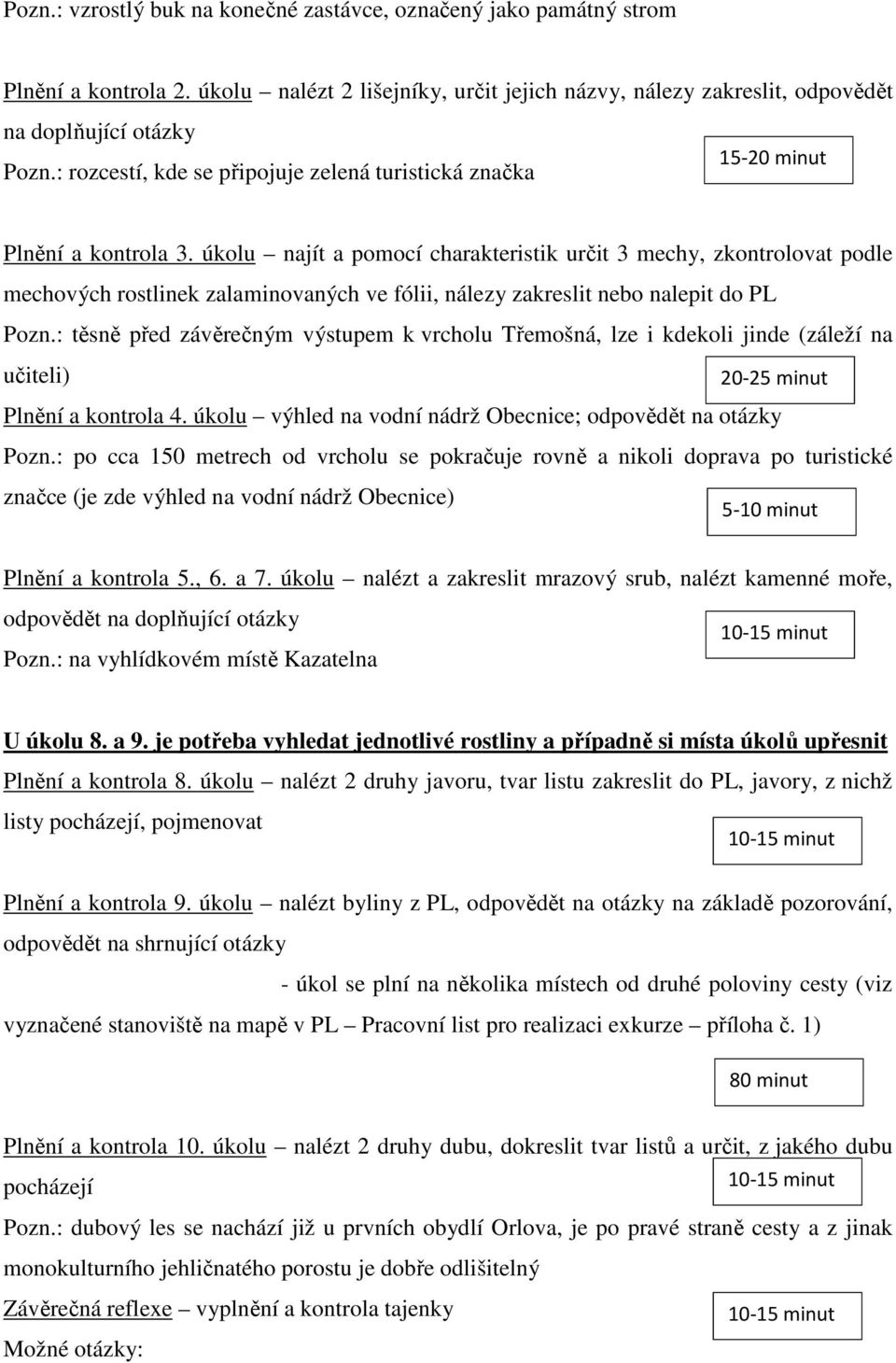 úkolu najít a pomocí charakteristik určit 3 mechy, zkontrolovat podle mechových rostlinek zalaminovaných ve fólii, nálezy zakreslit nebo nalepit do PL Pozn.