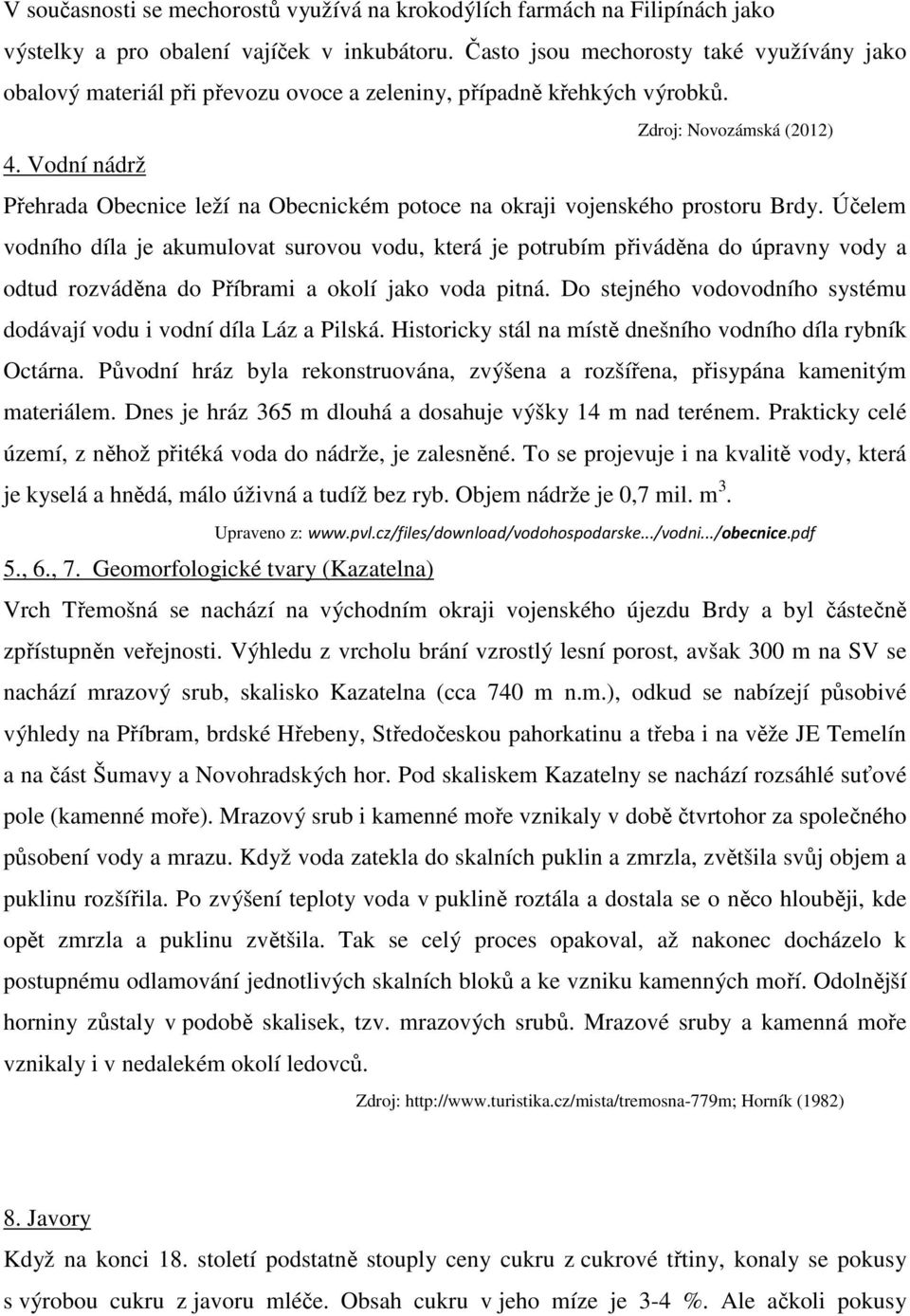 Vodní nádrž Přehrada Obecnice leží na Obecnickém potoce na okraji vojenského prostoru Brdy.