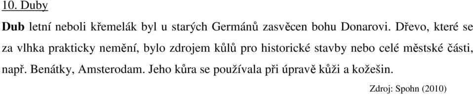 Dřevo, které se za vlhka prakticky nemění, bylo zdrojem kůlů pro