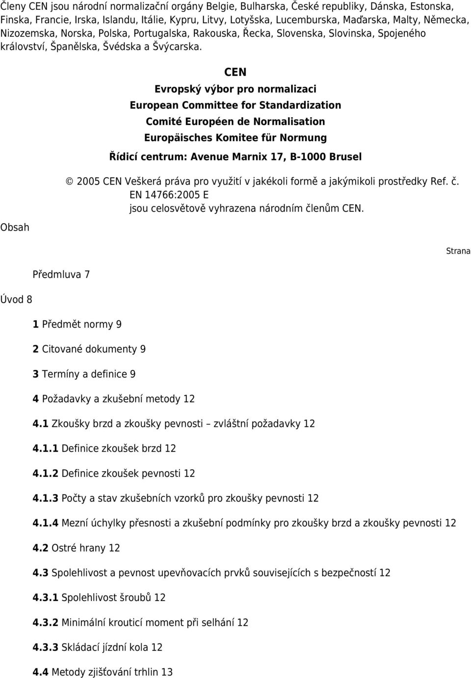 Obsah Úvod 8 Předmluva 7 CEN Evropský výbor pro normalizaci European Committee for Standardization Comité Européen de Normalisation Europäisches Komitee für Normung Řídicí centrum: Avenue Marnix 17,