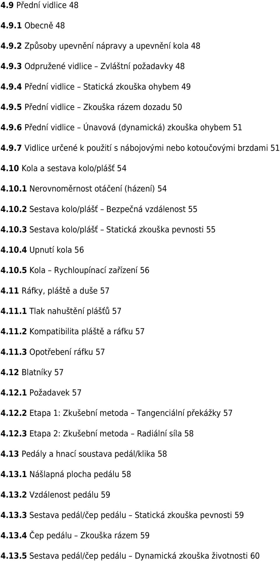 10.2 Sestava kolo/plášť Bezpečná vzdálenost 55 4.10.3 Sestava kolo/plášť Statická zkouška pevnosti 55 4.10.4 Upnutí kola 56 4.10.5 Kola Rychloupínací zařízení 56 4.11 Ráfky, pláště a duše 57 4.11.1 Tlak nahuštění plášťů 57 4.