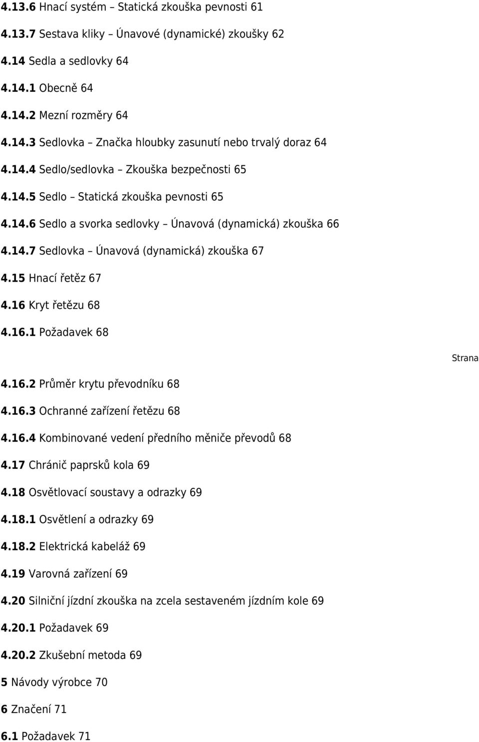 15 Hnací řetěz 67 4.16 Kryt řetězu 68 4.16.1 Požadavek 68 Strana 4.16.2 Průměr krytu převodníku 68 4.16.3 Ochranné zařízení řetězu 68 4.16.4 Kombinované vedení předního měniče převodů 68 4.