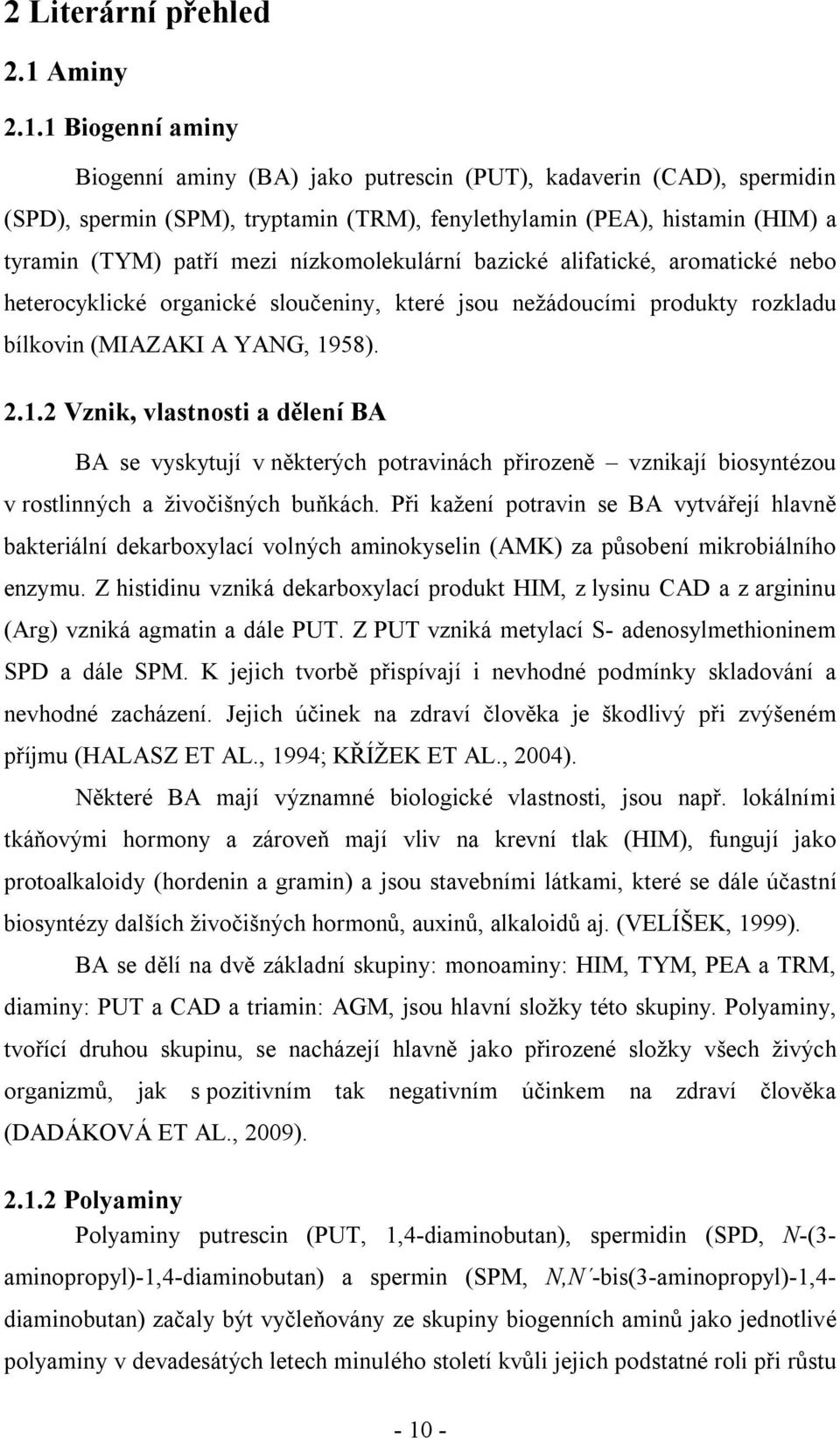 1 Biogenní aminy Biogenní aminy (BA) jako putrescin (PUT), kadaverin (CAD), spermidin (SPD), spermin (SPM), tryptamin (TRM), fenylethylamin (PEA), histamin (HIM) a tyramin (TYM) patří mezi